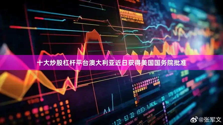 十大炒股杠杆平台澳大利亚近日获得美国国务院批准