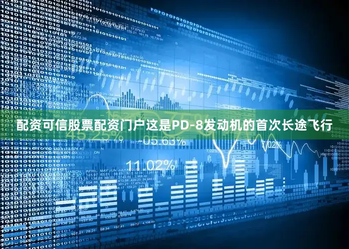 配资可信股票配资门户这是PD-8发动机的首次长途飞行