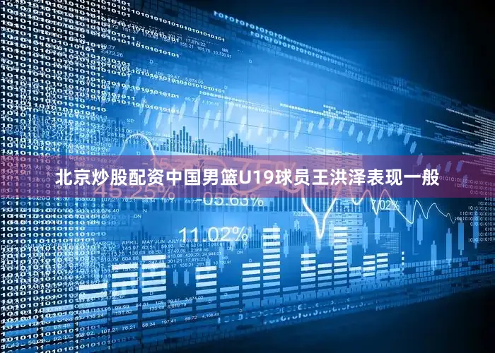 北京炒股配资中国男篮U19球员王洪泽表现一般
