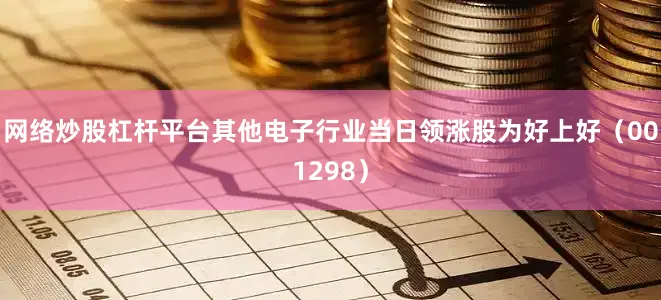 网络炒股杠杆平台其他电子行业当日领涨股为好上好（001298）
