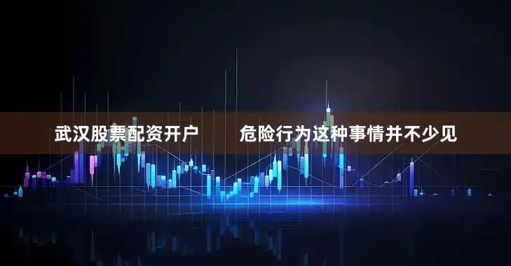 武汉股票配资开户        危险行为这种事情并不少见