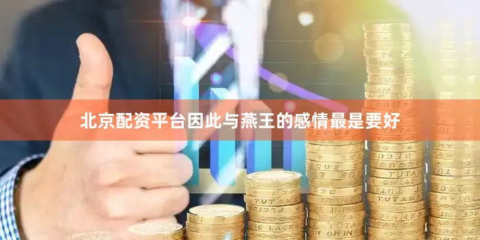 北京配资平台因此与燕王的感情最是要好