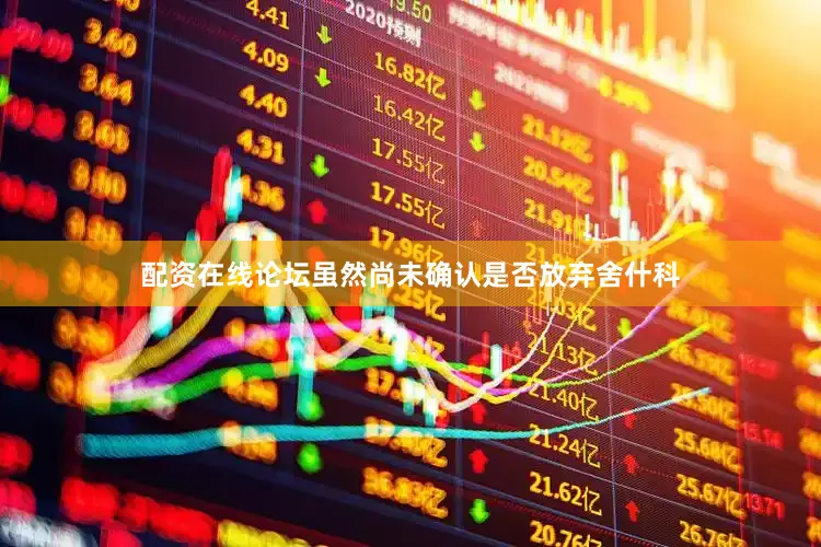 配资在线论坛虽然尚未确认是否放弃舍什科