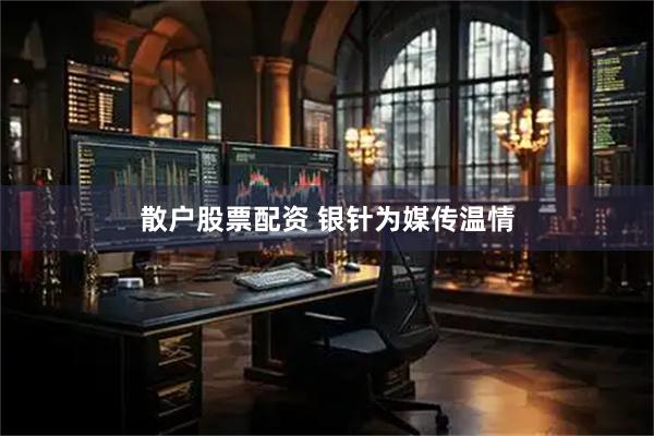 散户股票配资 银针为媒传温情